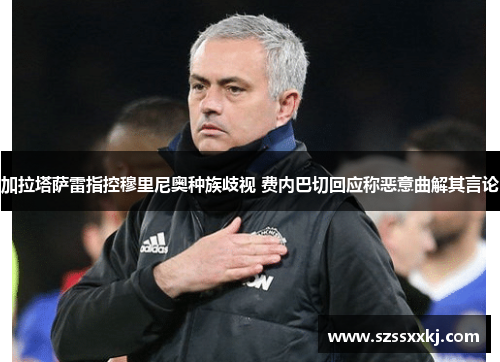 加拉塔萨雷指控穆里尼奥种族歧视 费内巴切回应称恶意曲解其言论