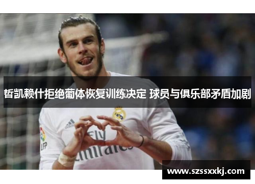 哲凯赖什拒绝葡体恢复训练决定 球员与俱乐部矛盾加剧